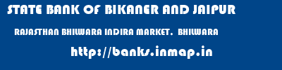 STATE BANK OF BIKANER AND JAIPUR  RAJASTHAN BHILWARA INDIRA MARKET,  BHILWARA   banks information 